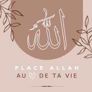 Place Allah au coeur de ta vie